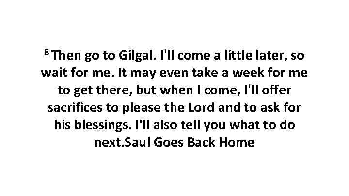 8 Then go to Gilgal. I'll come a little later, so wait for me.