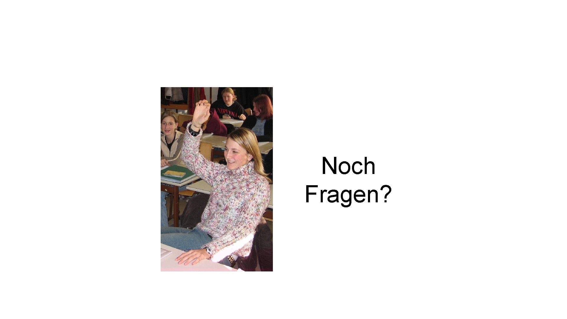 Noch Fragen? 