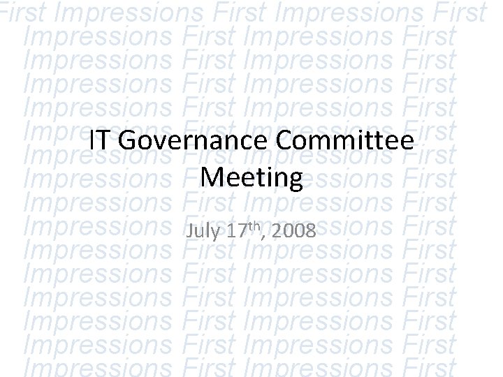 First Impressions First Impressions First Impressions First IT Governance Committee Impressions First Meeting Impressions