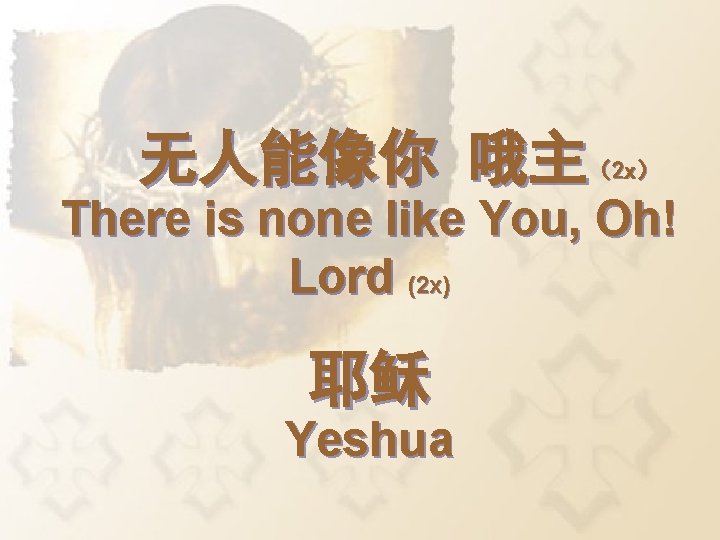 无人能像你 哦主 （2 x） There is none like You, Oh! Lord (2 x) 耶稣