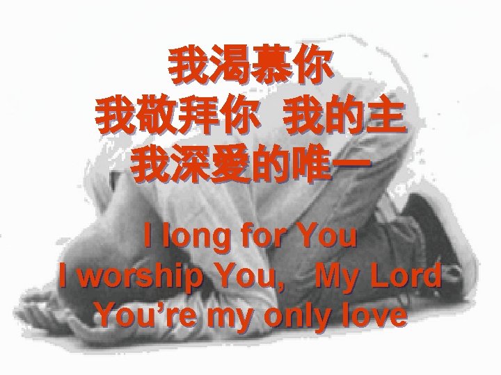 我渴慕你 我敬拜你 我的主 我深愛的唯一 I long for You I worship You, My Lord You’re