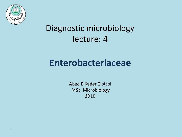 Diagnostic microbiology lecture: 4 Enterobacteriaceae Abed El. Kader Elottol MSc. Microbiology 2010 1 