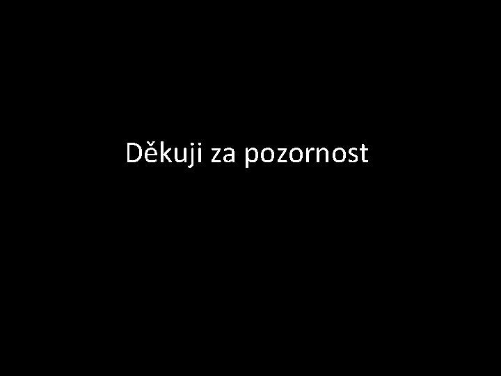 Děkuji za pozornost 