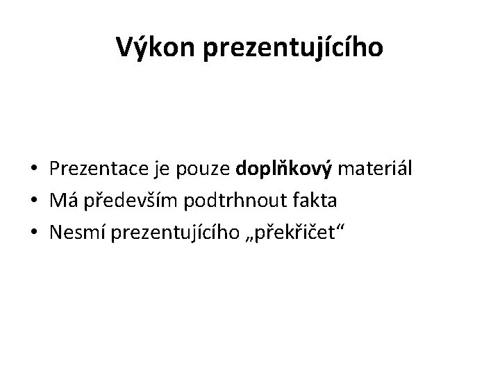 Výkon prezentujícího • Prezentace je pouze doplňkový materiál • Má především podtrhnout fakta •