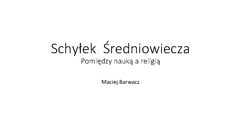 Schyłek Średniowiecza Pomiędzy nauką a religią Maciej Barwacz 