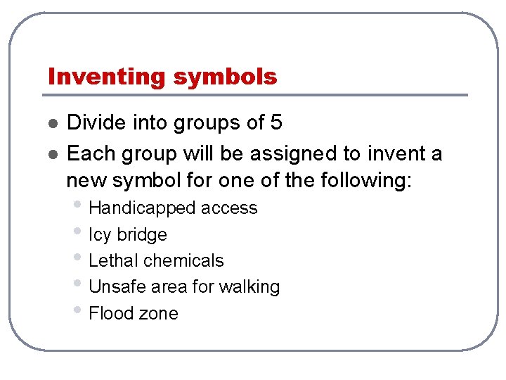 Inventing symbols l l Divide into groups of 5 Each group will be assigned