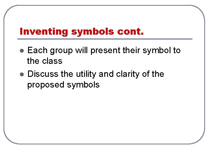 Inventing symbols cont. l l Each group will present their symbol to the class