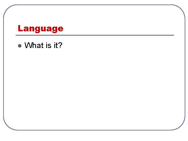 Language l What is it? 