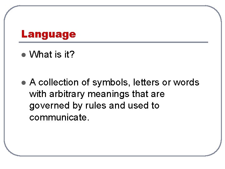 Language l What is it? l A collection of symbols, letters or words with