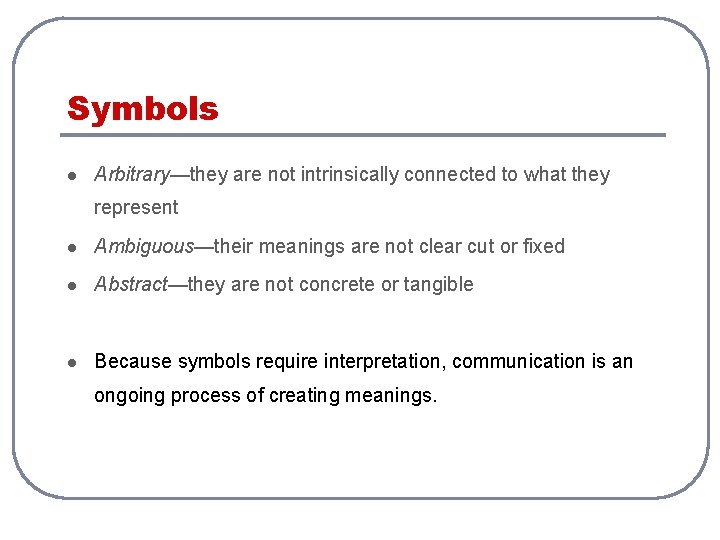 Symbols l Arbitrary—they are not intrinsically connected to what they represent l Ambiguous—their meanings