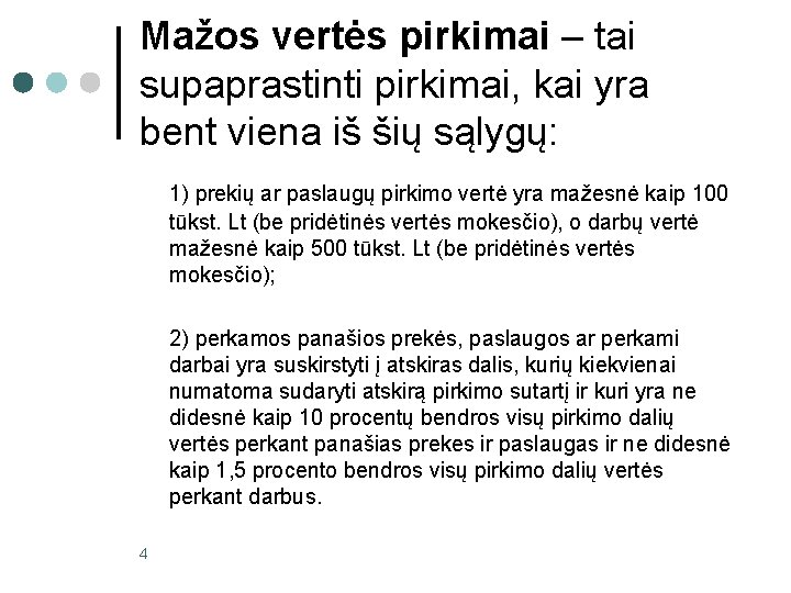 Mažos vertės pirkimai – tai supaprastinti pirkimai, kai yra bent viena iš šių sąlygų: