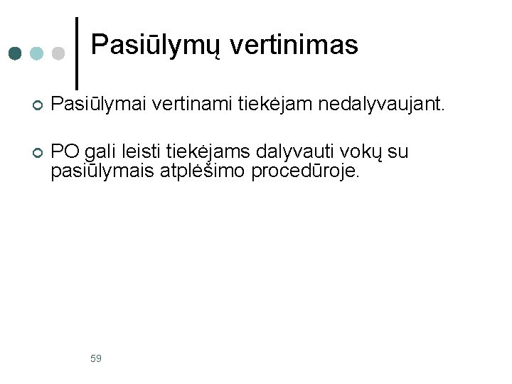 Pasiūlymų vertinimas ¢ Pasiūlymai vertinami tiekėjam nedalyvaujant. ¢ PO gali leisti tiekėjams dalyvauti vokų