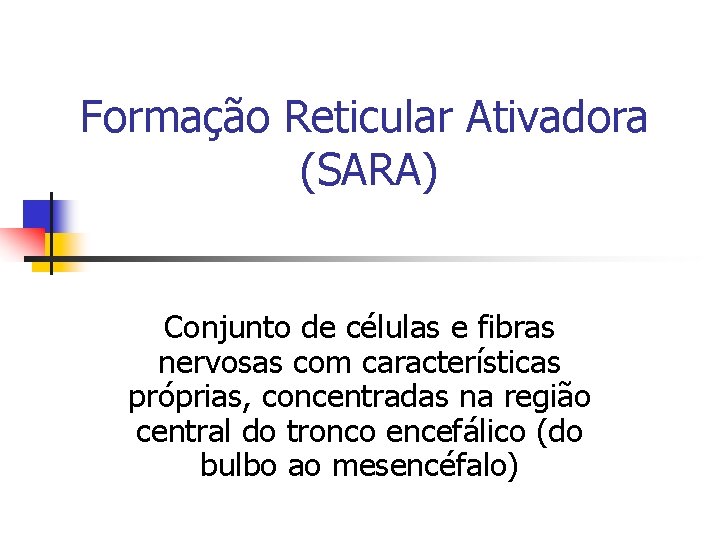 Formação Reticular Ativadora (SARA) Conjunto de células e fibras nervosas com características próprias, concentradas