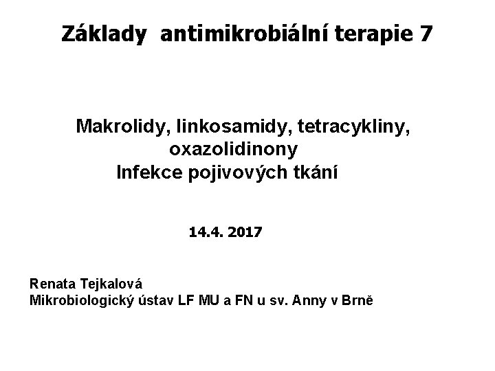 Základy antimikrobiální terapie 7 Makrolidy, linkosamidy, tetracykliny, oxazolidinony Infekce pojivových tkání 14. 4. 2017