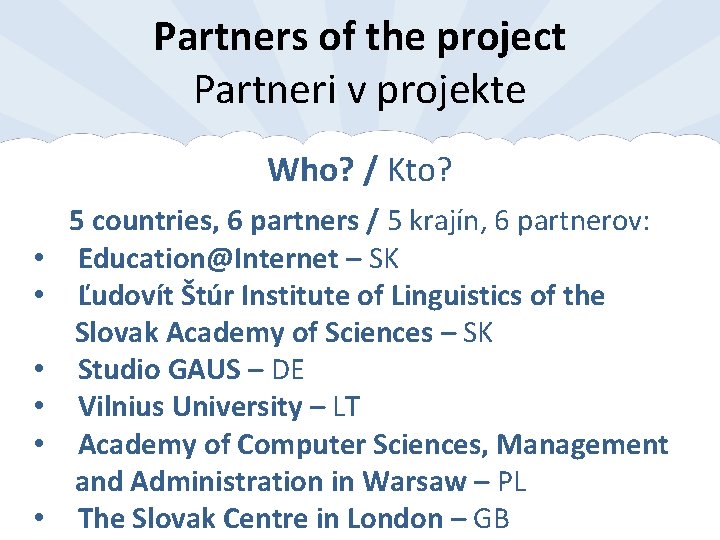 Partners of the project Partneri v projekte Who? / Kto? 5 countries, 6 partners