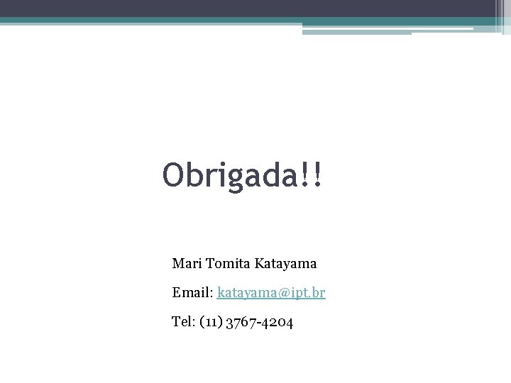 Obrigada!! Mari Tomita Katayama Email: katayama@ipt. br Tel: (11) 3767 -4204 