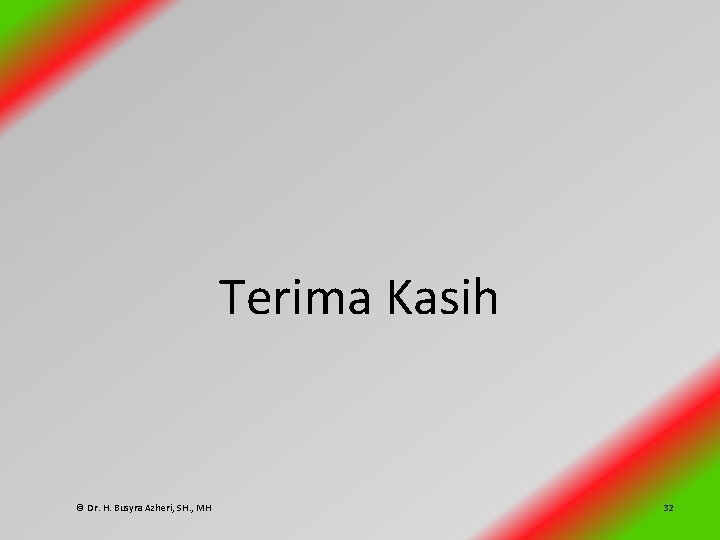 Terima Kasih © Dr. H. Busyra Azheri, SH. , MH 32 