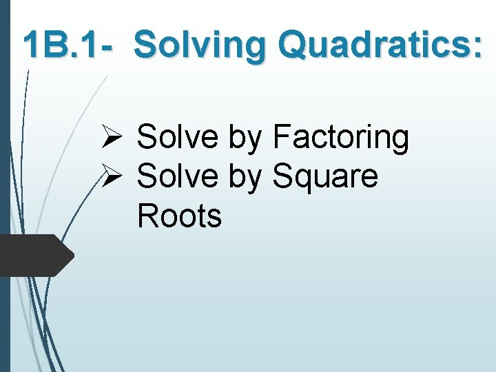 1 B. 1 - Solving Quadratics: Ø Solve by Factoring Ø Solve by Square