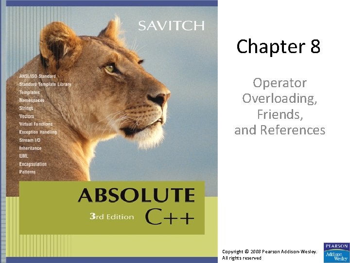 Chapter 8 Operator Overloading, Friends, and References Copyright © 2008 Pearson Addison-Wesley. All rights