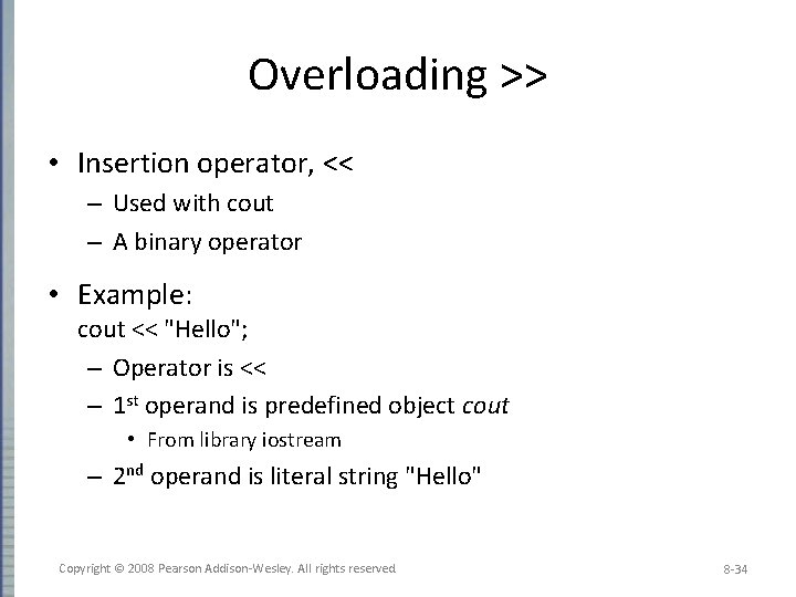 Overloading >> • Insertion operator, << – Used with cout – A binary operator