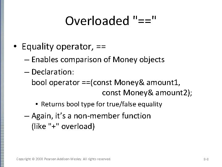 Overloaded "==" • Equality operator, == – Enables comparison of Money objects – Declaration: