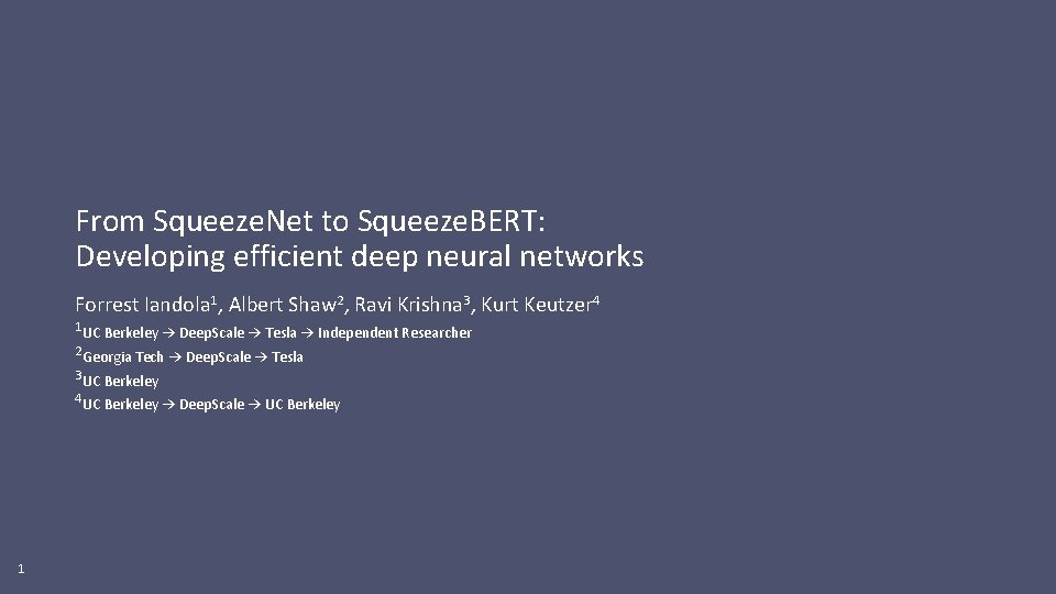 From Squeeze. Net to Squeeze. BERT: Developing efficient deep neural networks Forrest Iandola 1,