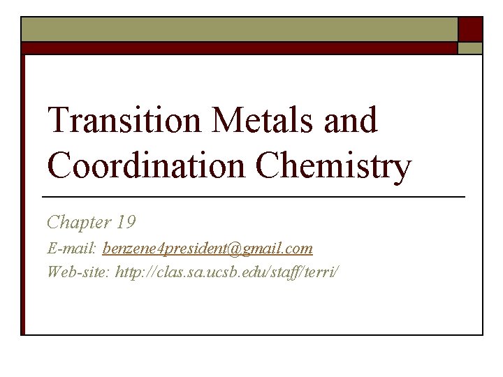 Transition Metals and Coordination Chemistry Chapter 19 E-mail: benzene 4 president@gmail. com Web-site: http: