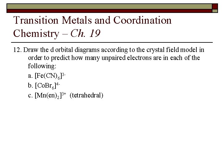 Transition Metals and Coordination Chemistry – Ch. 19 12. Draw the d orbital diagrams