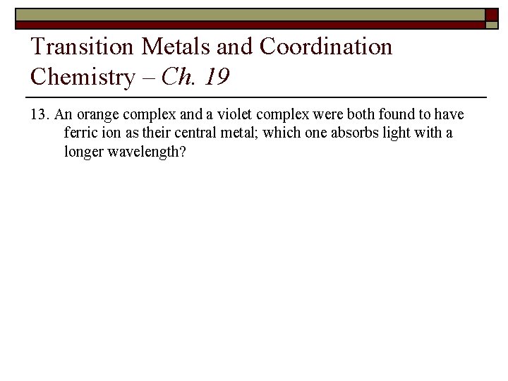 Transition Metals and Coordination Chemistry – Ch. 19 13. An orange complex and a