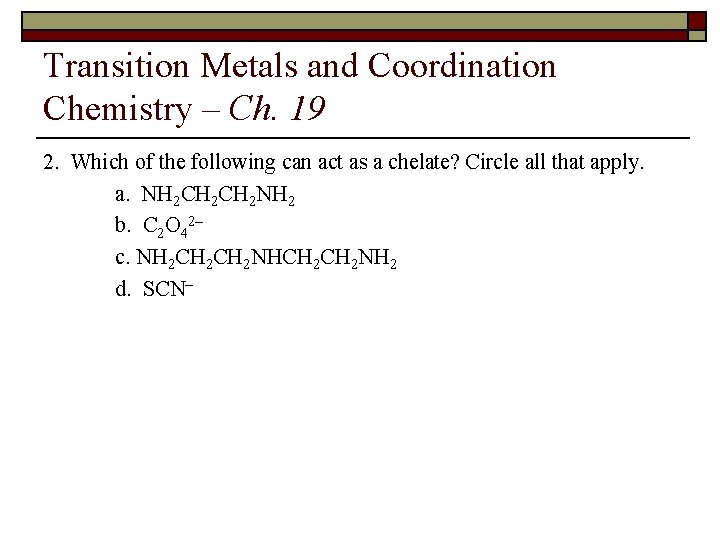 Transition Metals and Coordination Chemistry – Ch. 19 2. Which of the following can