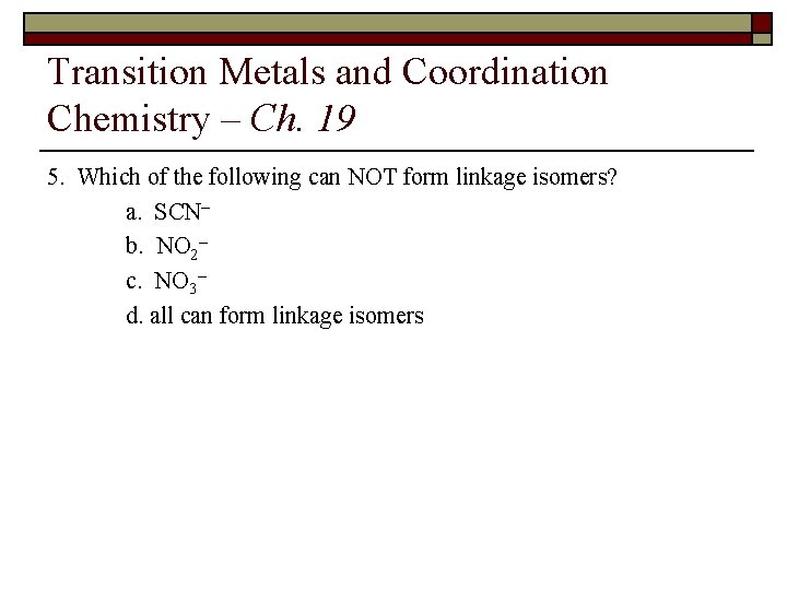 Transition Metals and Coordination Chemistry – Ch. 19 5. Which of the following can