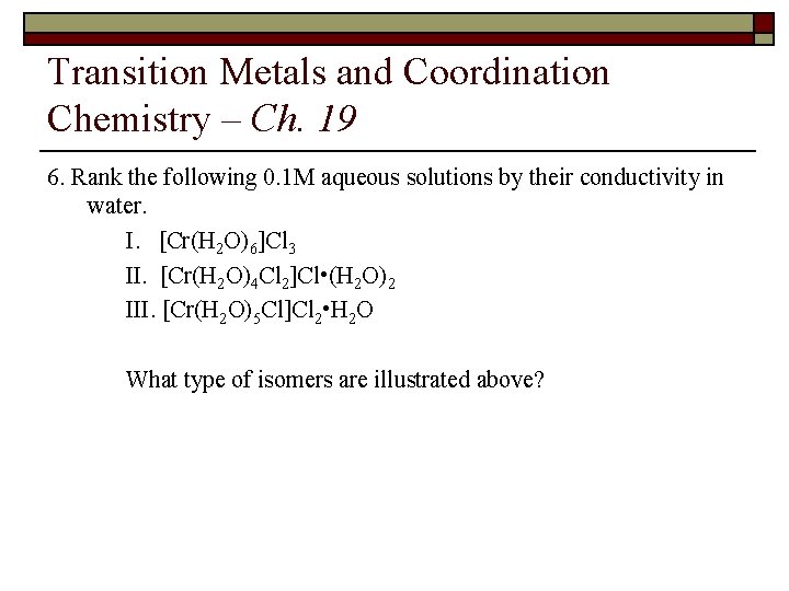 Transition Metals and Coordination Chemistry – Ch. 19 6. Rank the following 0. 1