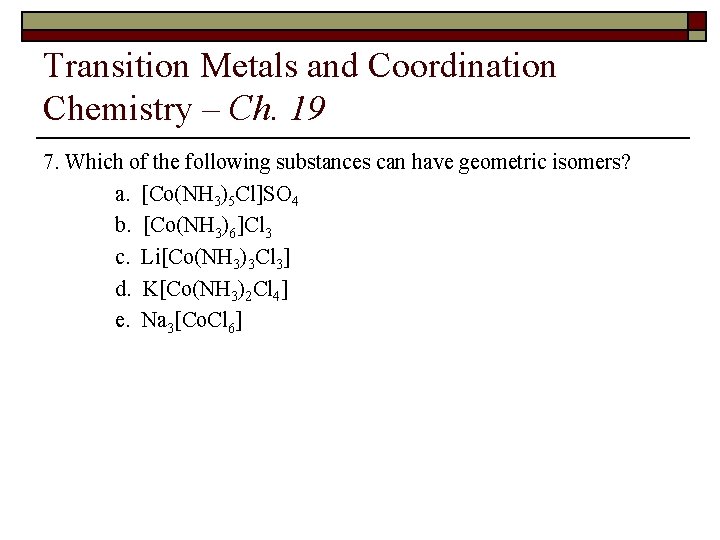 Transition Metals and Coordination Chemistry – Ch. 19 7. Which of the following substances