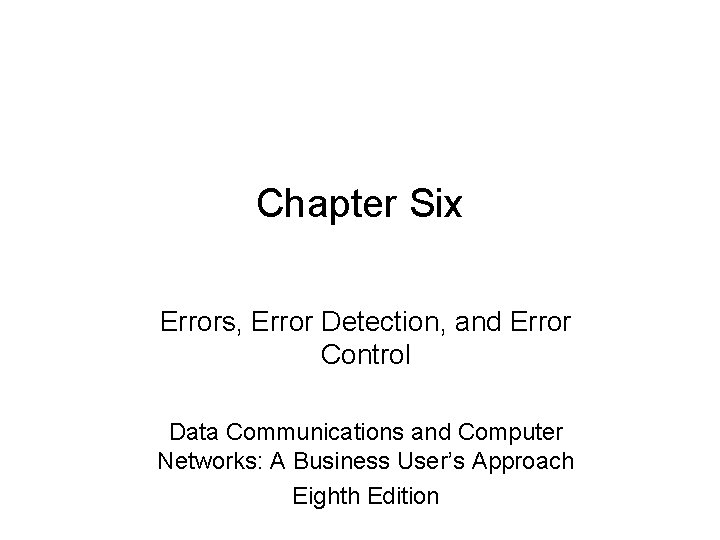 Chapter Six Errors, Error Detection, and Error Control Data Communications and Computer Networks: A