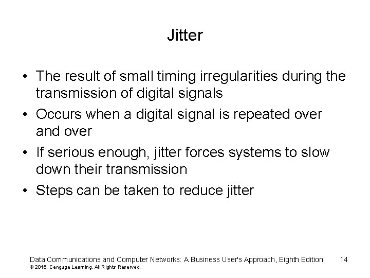 Jitter • The result of small timing irregularities during the transmission of digital signals