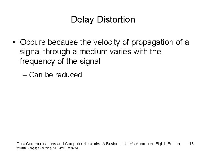 Delay Distortion • Occurs because the velocity of propagation of a signal through a