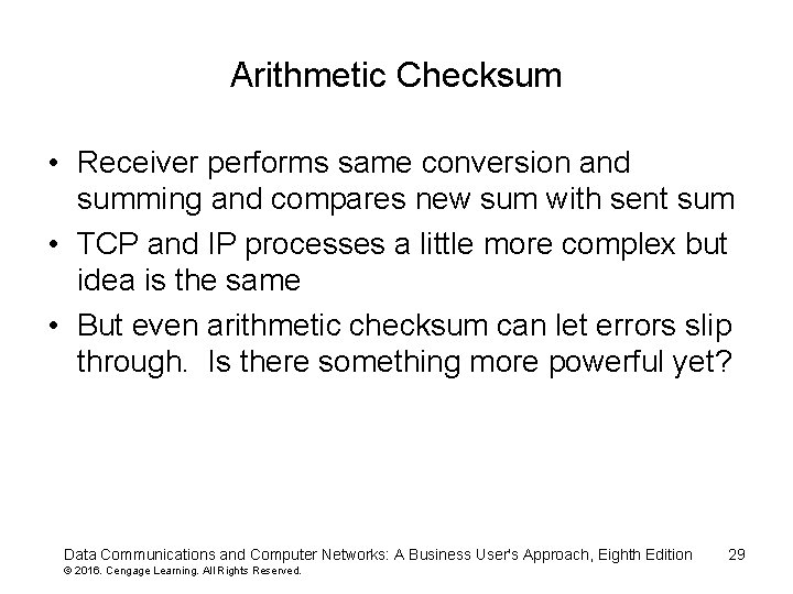 Arithmetic Checksum • Receiver performs same conversion and summing and compares new sum with