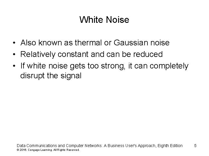 White Noise • Also known as thermal or Gaussian noise • Relatively constant and