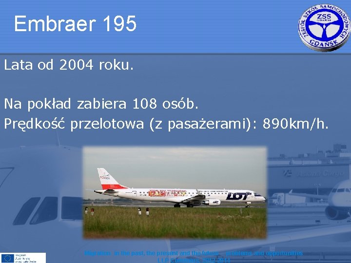 Embraer 195 Lata od 2004 roku. Na pokład zabiera 108 osób. Prędkość przelotowa (z