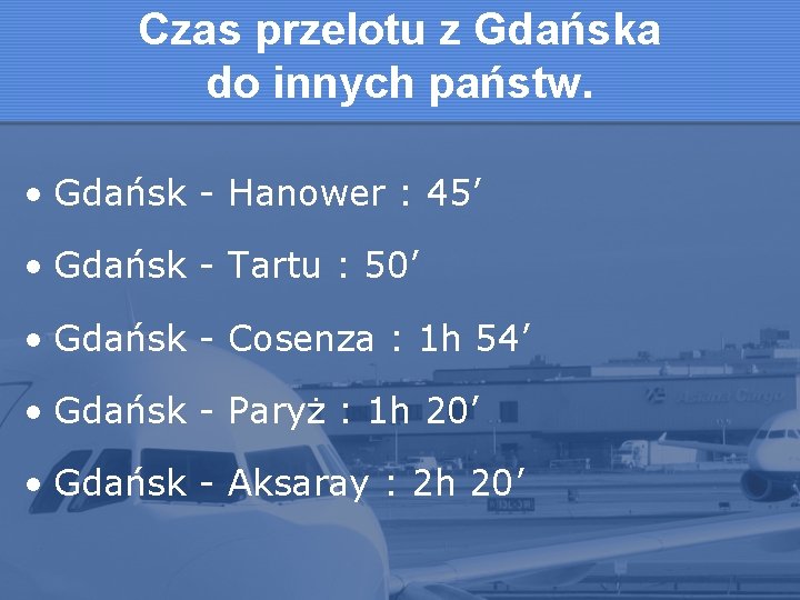 Czas przelotu z Gdańska do innych państw. • Gdańsk - Hanower : 45’ •