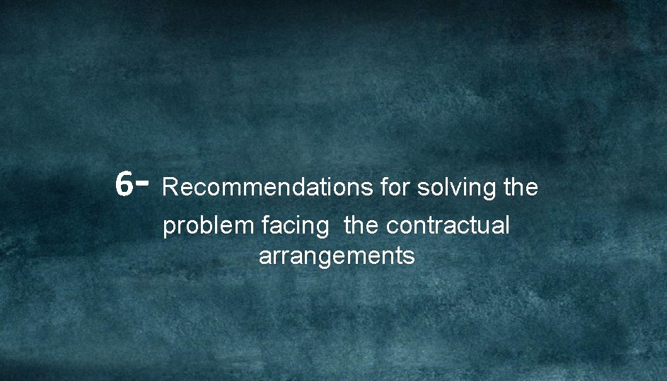 6 - Recommendations for solving the problem facing the contractual arrangements 