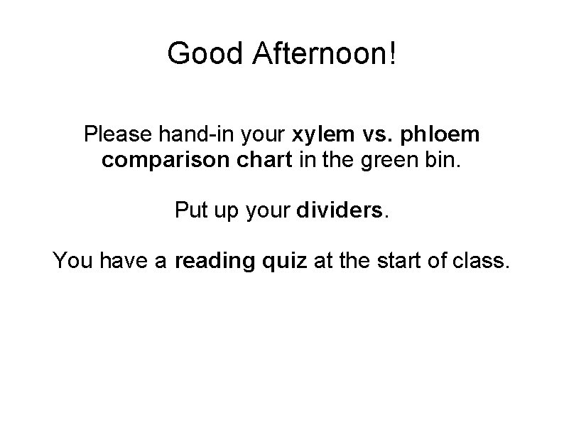 Good Afternoon! Please hand-in your xylem vs. phloem comparison chart in the green bin.