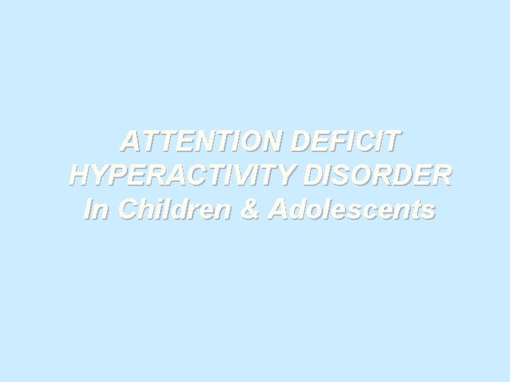 ATTENTION DEFICIT HYPERACTIVITY DISORDER In Children & Adolescents 