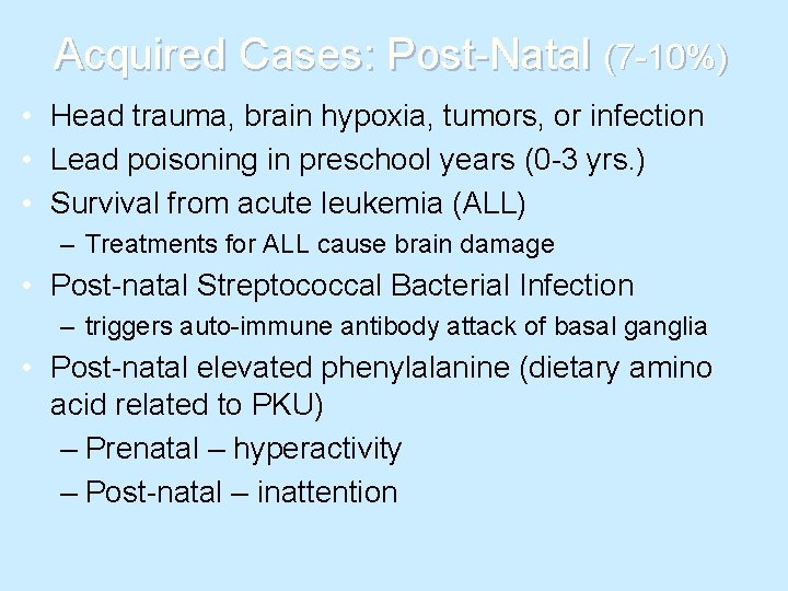 Acquired Cases: Post-Natal (7 -10%) • Head trauma, brain hypoxia, tumors, or infection •