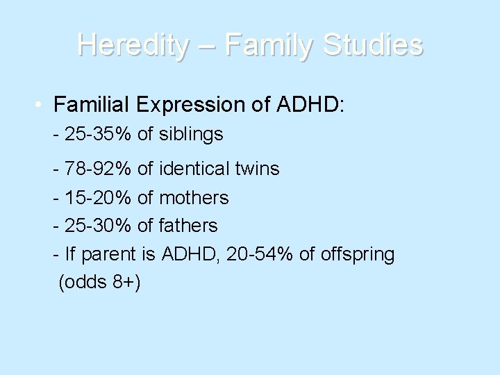 Heredity – Family Studies • Familial Expression of ADHD: - 25 -35% of siblings