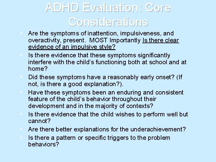 ADHD Evaluation: Core Considerations • Are the symptoms of inattention, impulsiveness, and overactivity, present.