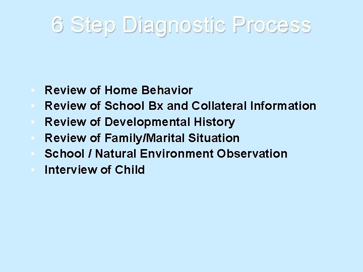 6 Step Diagnostic Process • • • Review of Home Behavior Review of School
