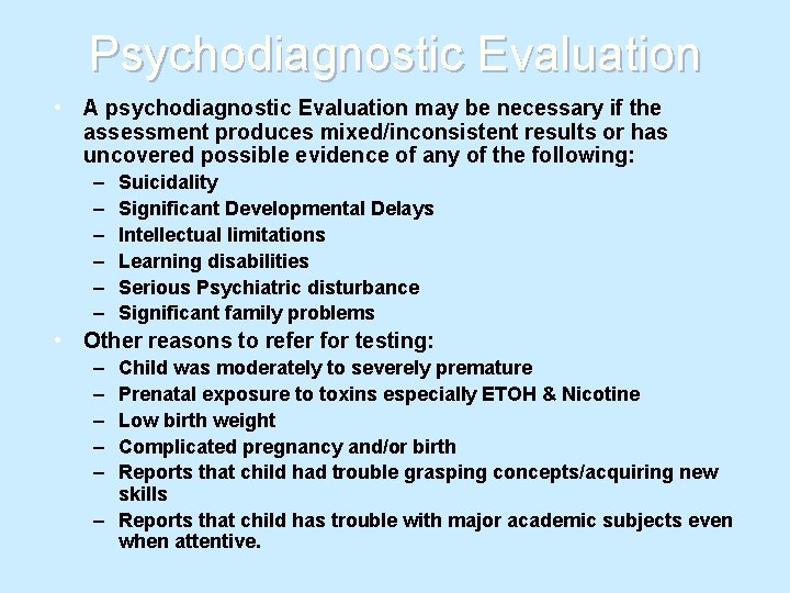 Psychodiagnostic Evaluation • A psychodiagnostic Evaluation may be necessary if the assessment produces mixed/inconsistent