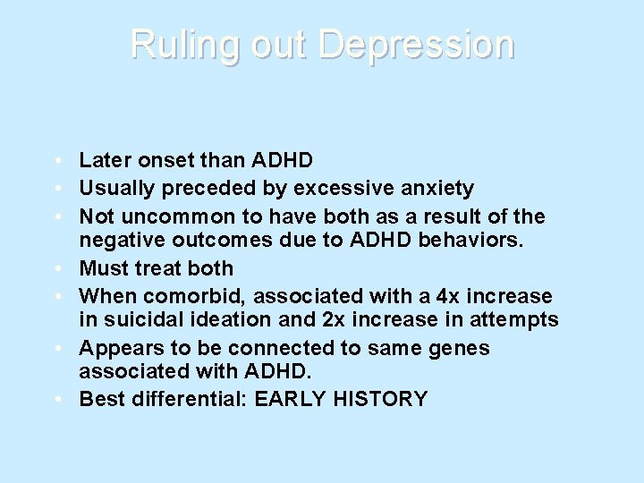 Ruling out Depression • Later onset than ADHD • Usually preceded by excessive anxiety