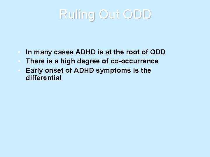 Ruling Out ODD • In many cases ADHD is at the root of ODD